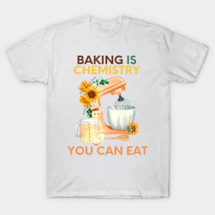 Baking is chemistry you can eat T-Shirt